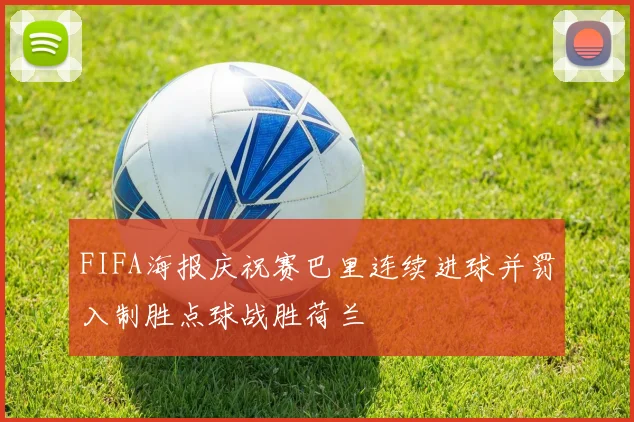 FIFA海报庆祝赛巴里连续进球并罚入制胜点球战胜荷兰