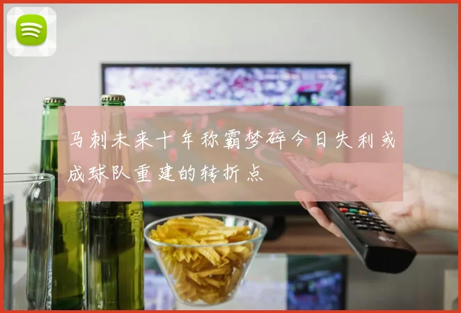 马刺未来十年称霸梦碎今日失利或成球队重建的转折点