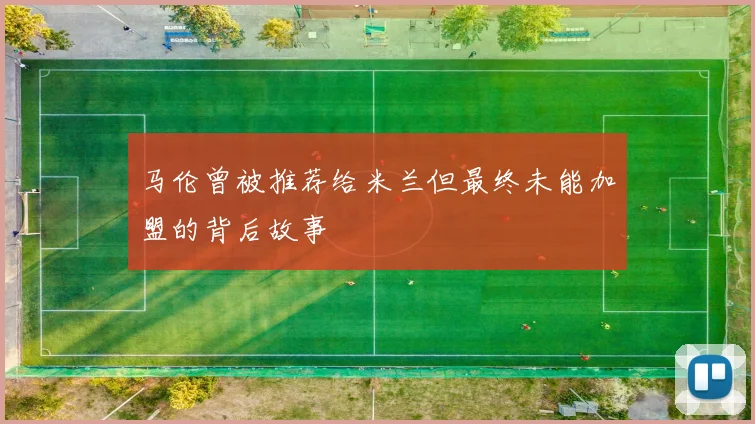 马伦曾被推荐给米兰但最终未能加盟的背后故事